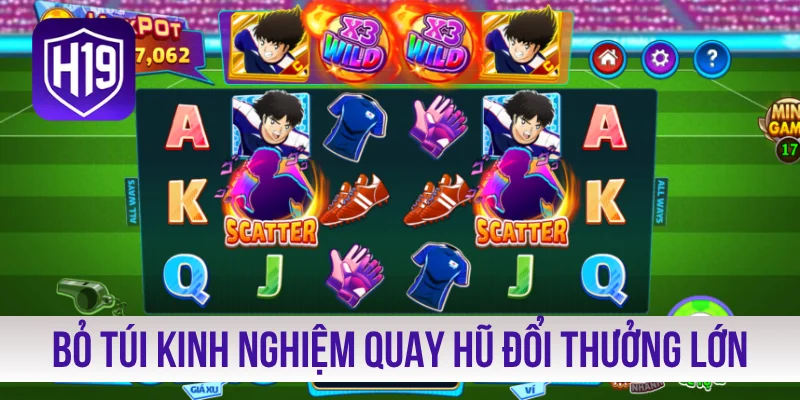 Bỏ túi kinh nghiệm quay hũ đổi thưởng lớn